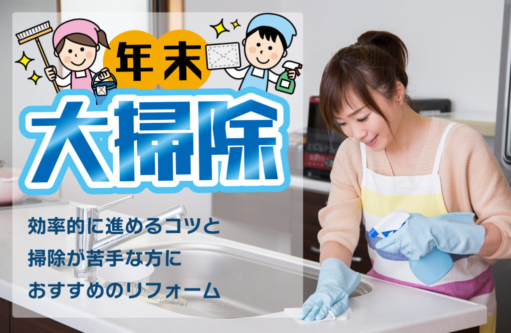 大掃除を効率的に進めるコツと掃除が苦手な方におすすめのリフォーム
